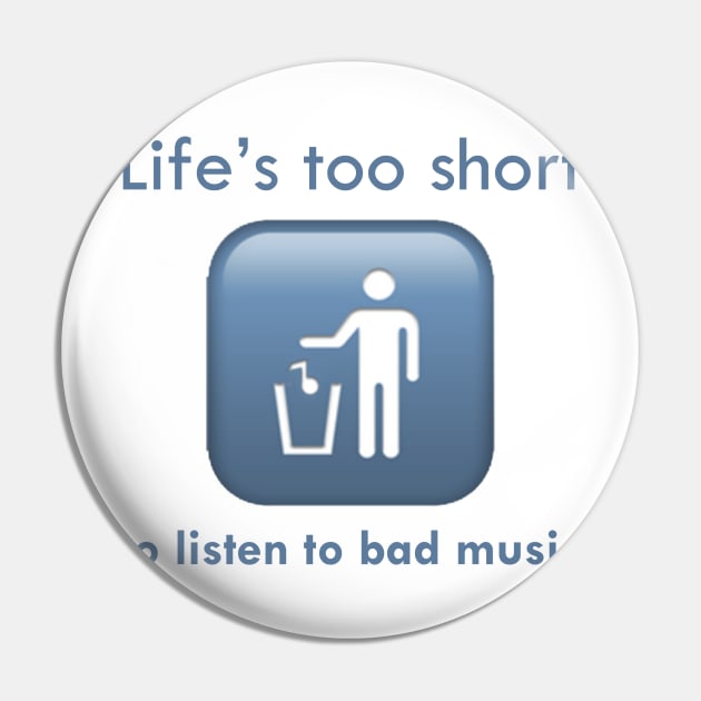 Life's Too Short To Listen To Bad Music Pin by tsterling