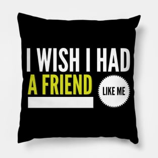 I wish I had a friend like me Pillow