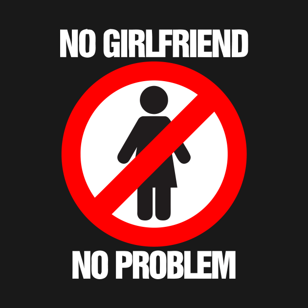 No Girlfriend No Problem No Girlfriend No Problem TShirt TeePublic