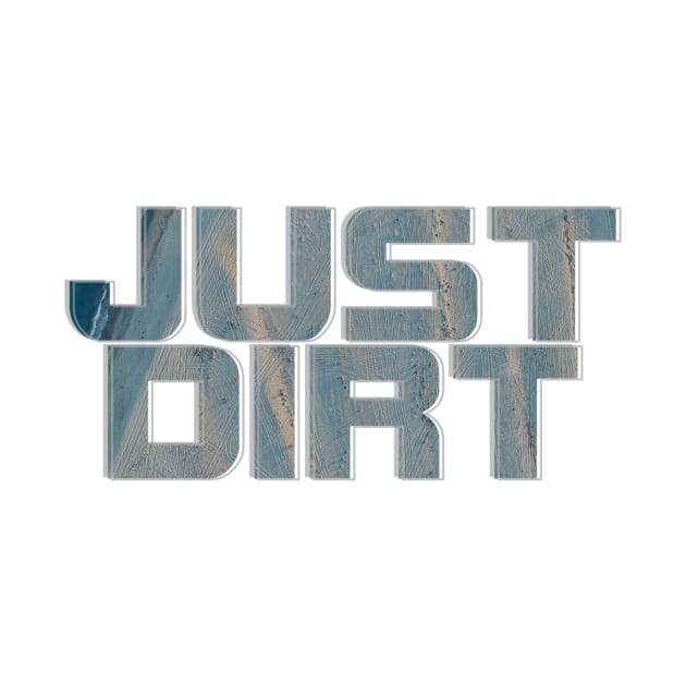 JUST DIRT by afternoontees