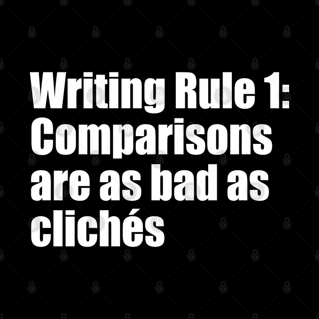 Writing Rule 1: Comparisons are as bad as clichés by EpicEndeavours