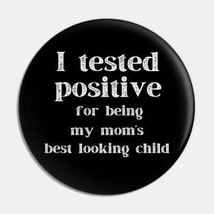 I Tested Positive...For Being My Mom's Best Looking Child Pin