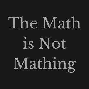 The Math is Not Mathing T-Shirt