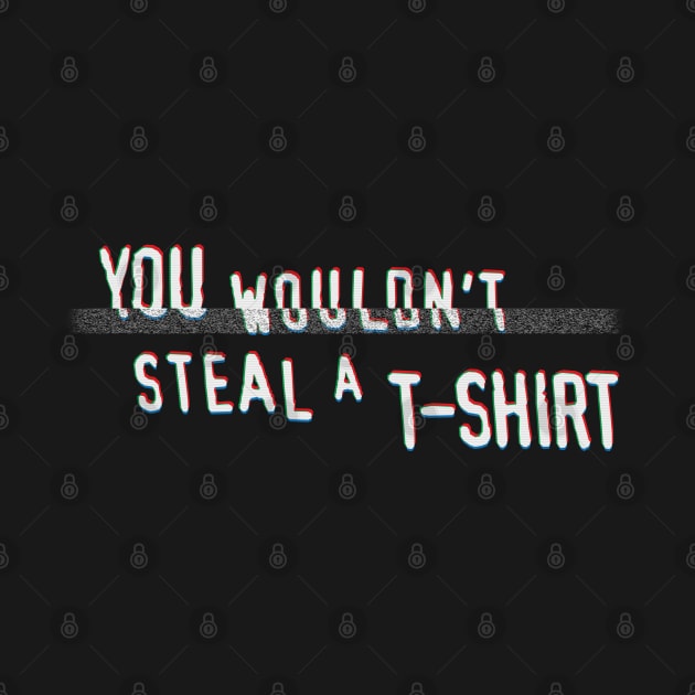 You Wouldn't Steal A T-Shirt by ZombieMedia