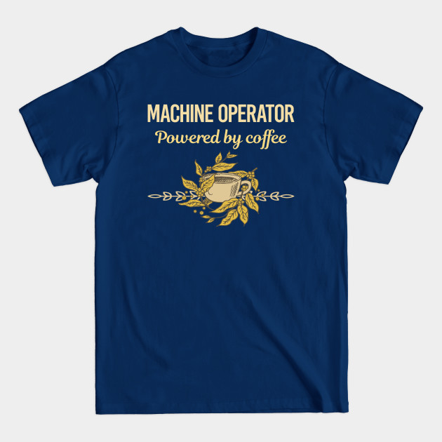 Disover Powered By Coffee Machine Operator - Machine Operator - T-Shirt