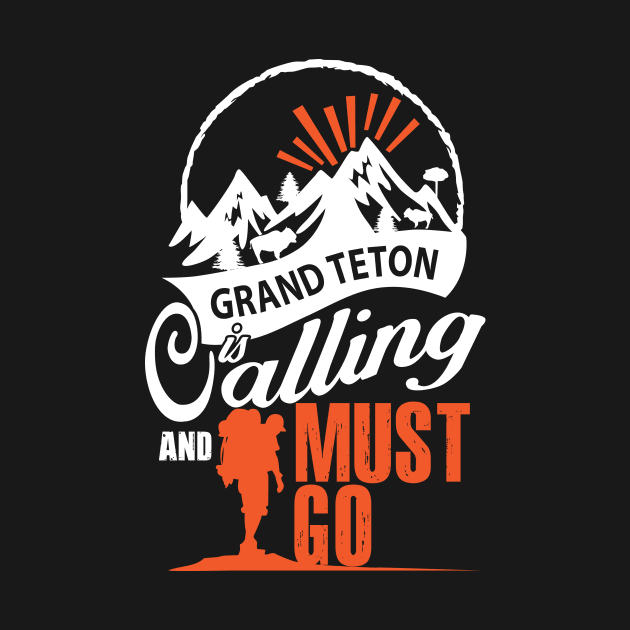 Grand Teton Is Calling And I Must Go by bestsellingshirts