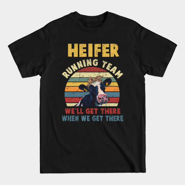 Discover Heifer Running Team We_ll Get There When We Get There - Heifer - T-Shirt