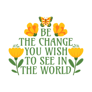 Be the Change You Wish to See in the World T-Shirt