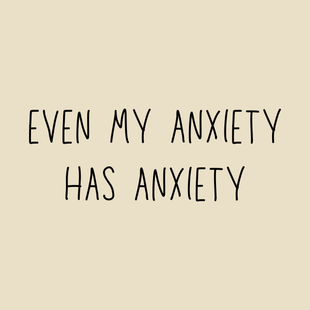 Even my anxiety has anxiety - funny anxiety humor by Stumbling Designs