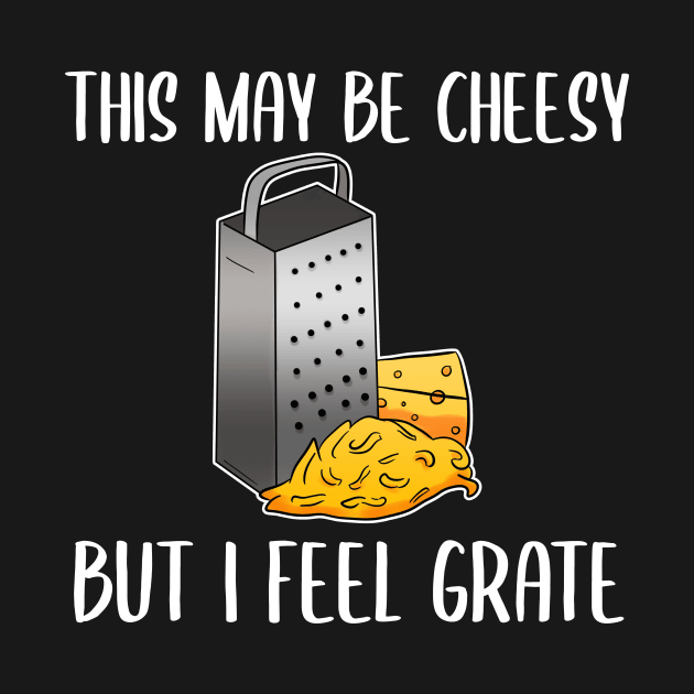 This may be cheesy but I feel grate cheese lover by Crazy Shirts