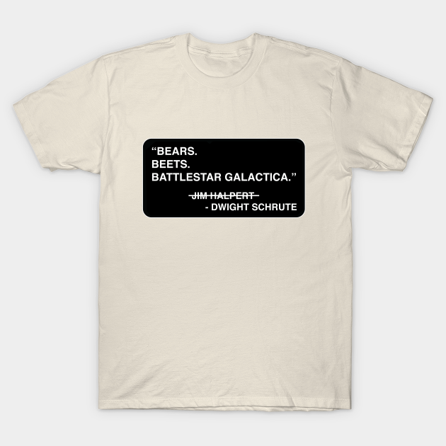 Discover "Bears. Beets. Battlestar Galactica." - Jim Halpert / Dwight Schrute - Dwight Schrute - T-Shirt