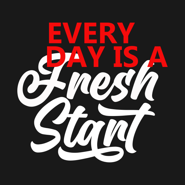 Every Day Is A Fresh Start Motivational Quote  T shirt by RelianceDesign