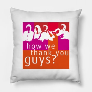 How We Thank You Guys? Pillow