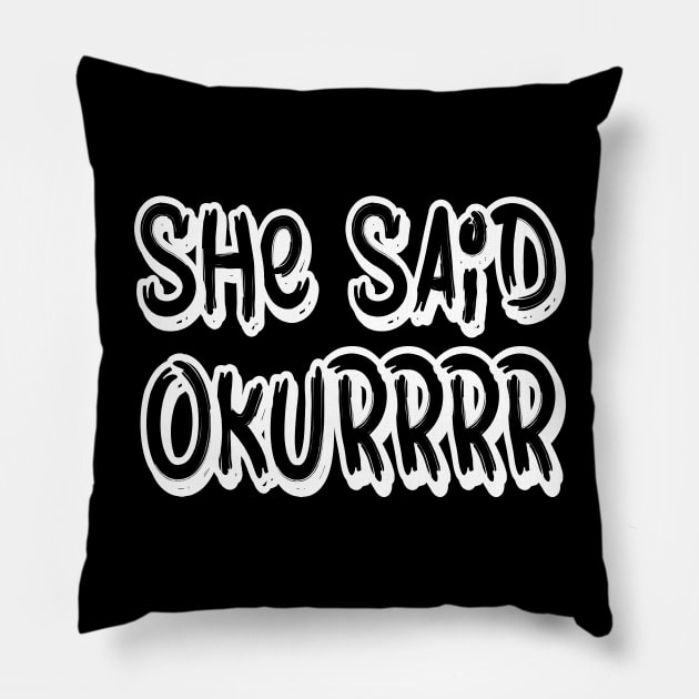 She said okurrrr Pillow by Tesszero