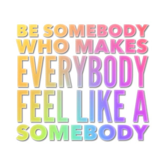 Be Somebody That Makes Everybody Feel Like Somebody by Jande Summer