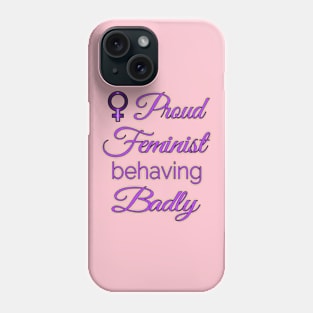 Proud Feminist Behaving Badly Phone Case