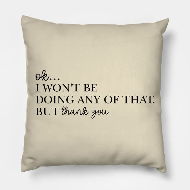 Ok I Won't Be Doing Any Of That But Thank You Sweatshirt, Unisex Pillow by CamavIngora