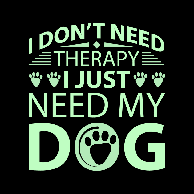 I Don't Need Therapy I Just Need My Dog by ZiaZiaShop