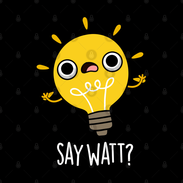 Say Watt Funny Light Bulb Pun by punnybone