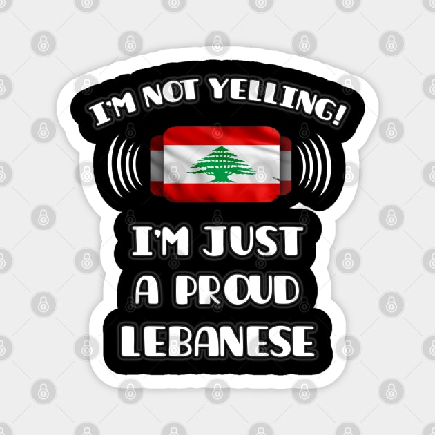 I'm Not Yelling I'm A Proud Lebanese - Gift for Lebanese With Roots From Lebanon Magnet by Country Flags