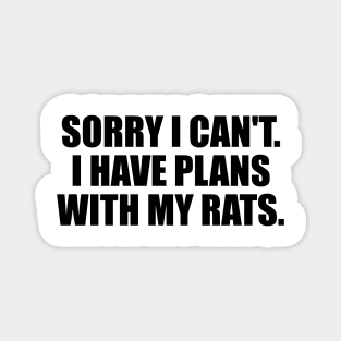 Sorry I Can't. I Have Plans With My Rats Magnet