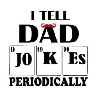 I Tell Dad Jokes Periodically T-Shirt