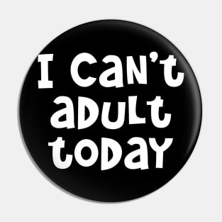 I Can't Adult Today Pin