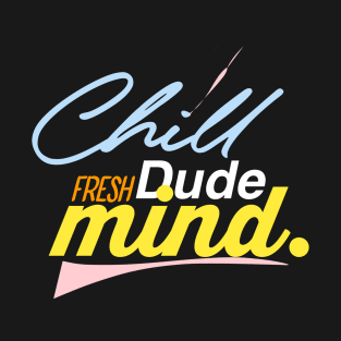 Chill dude fresh mind T-Shirt