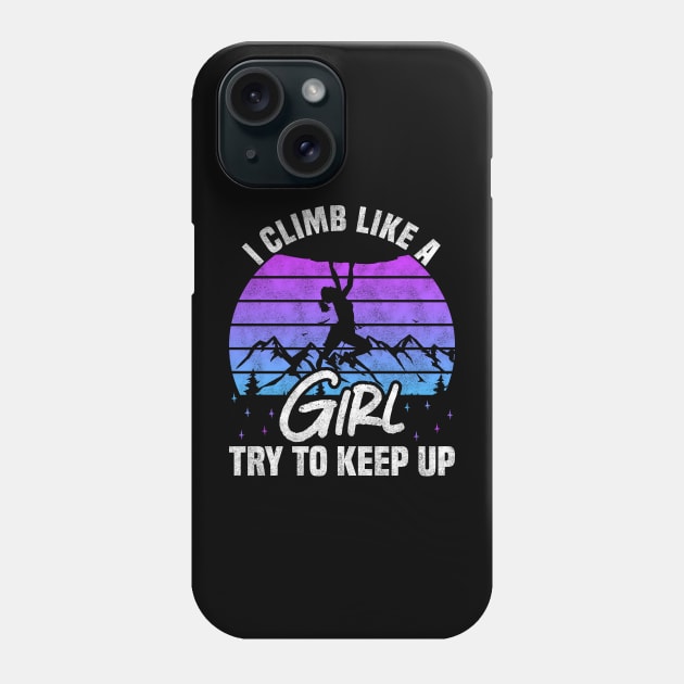 I Climb Like A Girl Try To Keep Up - Rock Climbing And Bouldering Lovers Phone Case by BenTee