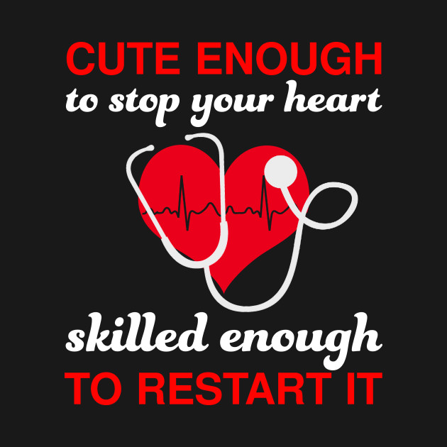 Cute Enough To Stop Your Heart T shirt Nurse Women Nursing by webster