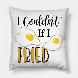 I Couldn't If I Fried Pillow