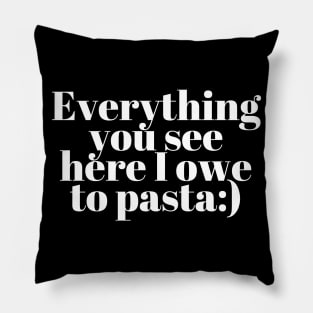 Everything You See I Owe To Pasta;) Pillow