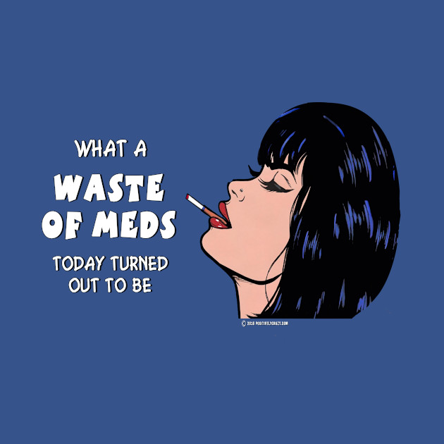 Waste of Meds - Medication - T-Shirt