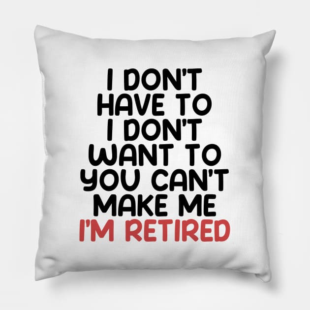 I don’t have to, I don’t want to, you can’t make me. I’m retired. With "I’m retired" in red Pillow by Puff Sumo