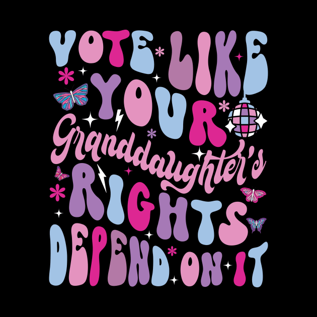 Vote Like Your Granddaughter's Rights Depends on It by lowkeya