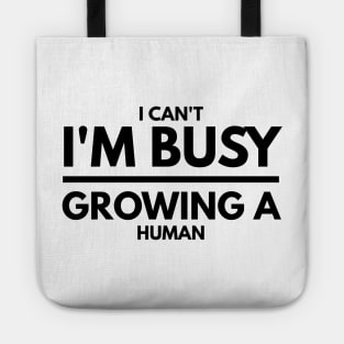 I Can't I'm Busy Growing A Human - Pregnancy Announcement Tote