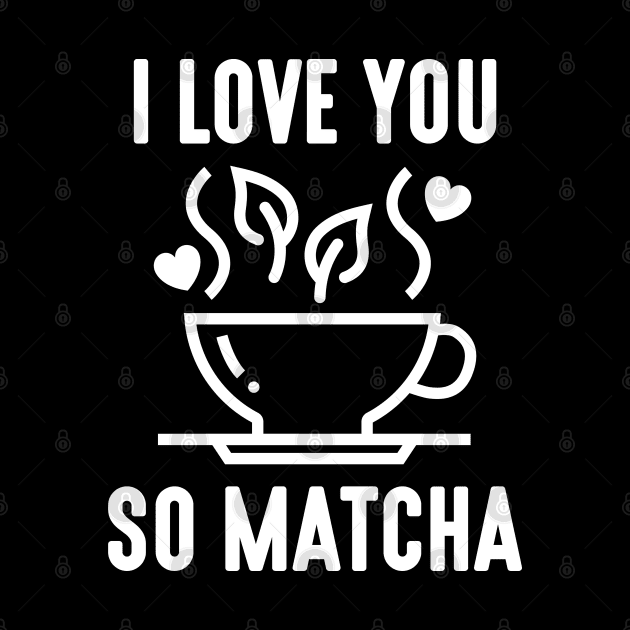 I Love You So Matcha by LuckyFoxDesigns