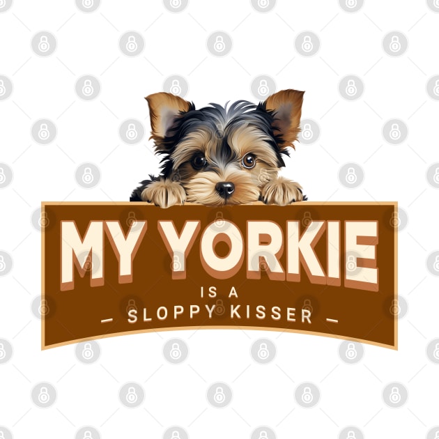 My Yorkie is a Sloppy Kisser by Oaktree Studios