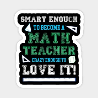 Smart Enough To Become A Math Teacher Crazy To Love It Magnet