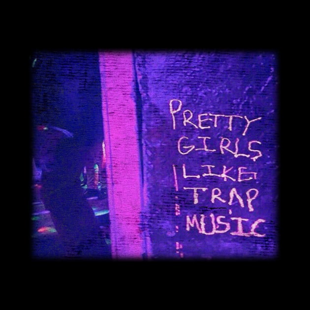 pretty girls like trap music by Talisarose.std