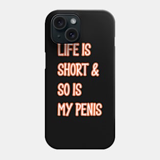 Life Is Short & So Is My Penis Phone Case