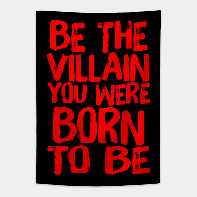 Be The Villain You Were Born To Be Evil Quote Be The Villain You Were Born To Be Tapestry Teepublic