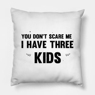 you don't scare me i have three kids Pillow