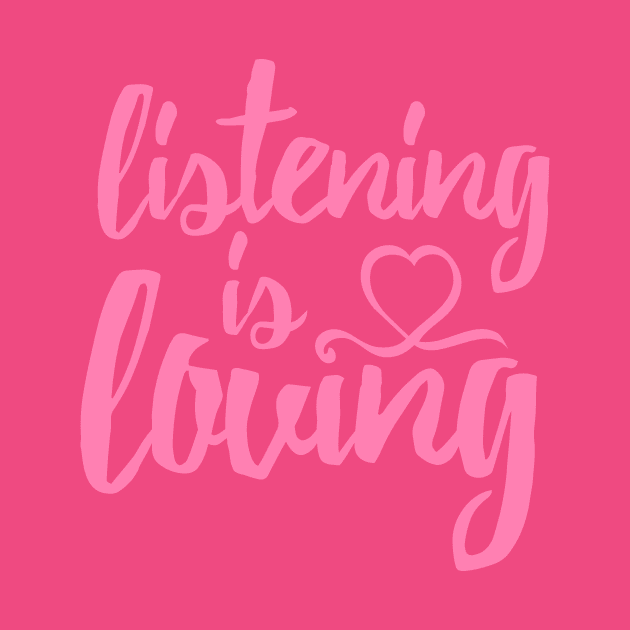 Listening Is Loving (Pink) by TGprophetdesigns