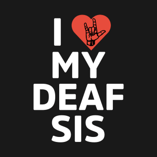 I love my deaf sis White Version T-Shirt