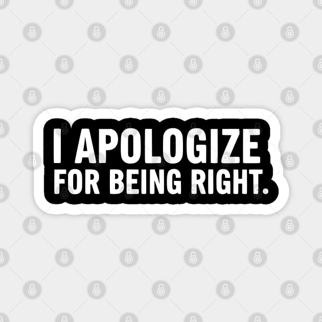I Apologize For Being Right - Funny Sarcastic Quote Magnet by UrbanLifeApparel
