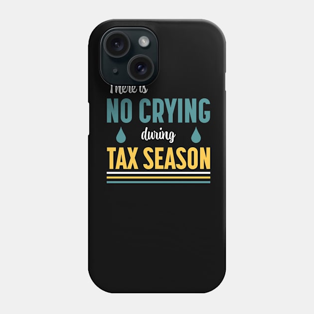 There Is No Crying During Tax Season Phone Case by PaulJus