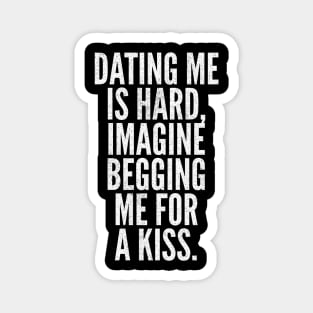 Funny Dating Quote - Begging Me for a Kiss Sarcastic Magnet