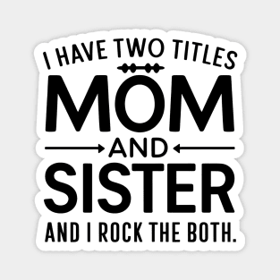 i have tow titles mom and sister and i rock them both Magnet