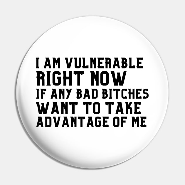 I am Very Vulnerable Right Now -Funny Saying Pin by ARTSYVIBES111